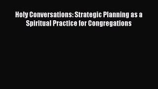 Ebook Holy Conversations: Strategic Planning as a Spiritual Practice for Congregations Read
