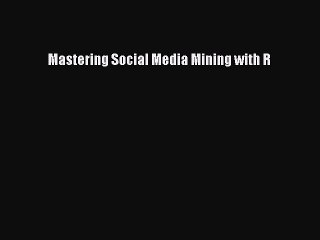 Read Mastering Social Media Mining with R PDF Free