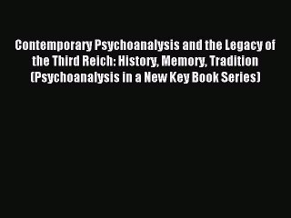 Read Contemporary Psychoanalysis and the Legacy of the Third Reich: History Memory Tradition
