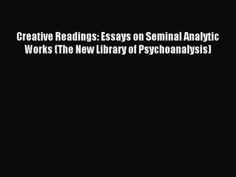 Read Creative Readings: Essays on Seminal Analytic Works (The New Library of Psychoanalysis)
