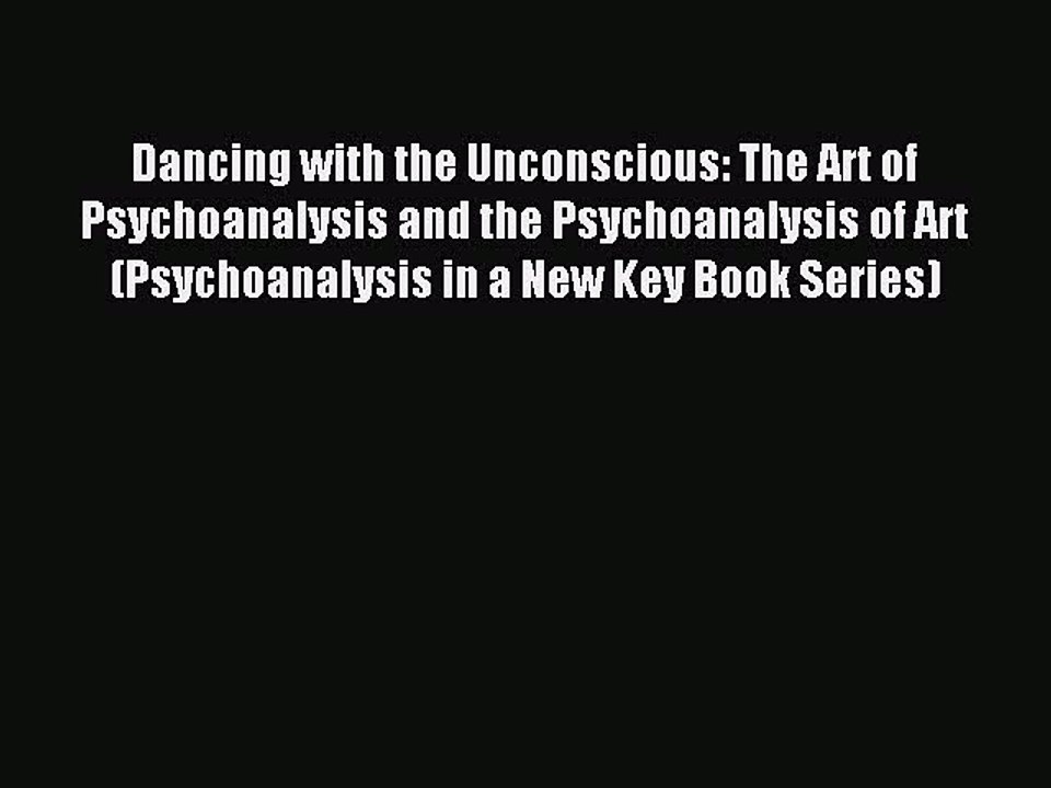 Read Dancing with the Unconscious: The Art of Psychoanalysis and the Psychoanalysis of Art