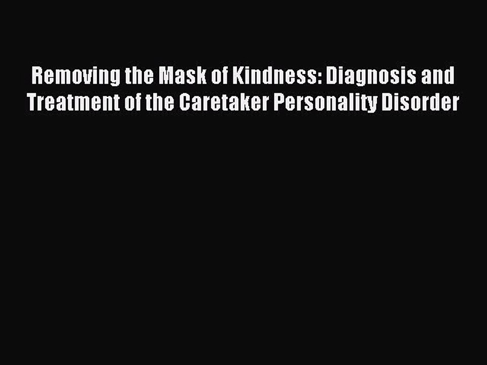 Read Removing the Mask of Kindness: Diagnosis and Treatment of the Caretaker Personality Disorder