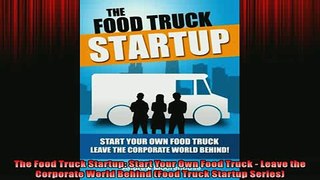 FREE PDF  The Food Truck Startup Start Your Own Food Truck  Leave the Corporate World Behind Food  FREE BOOOK ONLINE