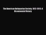 Download The American Antiquarian Society 1812-2012: A Bicentennial History  Read Online
