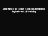 [Read Book] Shop Manual for Today's Technician: Automotive Engine Repair & Rebuilding  Read