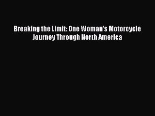 [Read Book] Breaking the Limit: One Woman's Motorcycle Journey Through North America  EBook