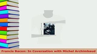 Download  Francis Bacon In Coversation with Michel Archimbaud Read Online