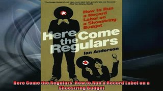 FREE PDF  Here Come the Regulars How to Run a Record Label on a Shoestring Budget  DOWNLOAD ONLINE