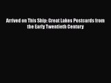 [Read Book] Arrived on This Ship: Great Lakes Postcards from the Early Twentieth Century  EBook