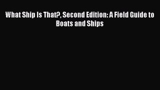 [Read Book] What Ship Is That? Second Edition: A Field Guide to Boats and Ships  EBook