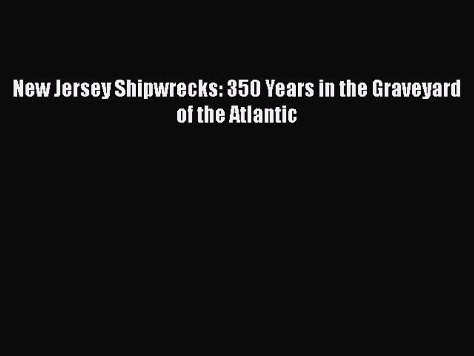 [Read Book] New Jersey Shipwrecks: 350 Years in the Graveyard of the Atlantic  EBook