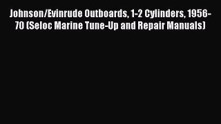 [Read Book] Johnson/Evinrude Outboards 1-2 Cylinders 1956-70 (Seloc Marine Tune-Up and Repair