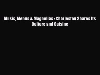 [PDF] Music Menus & Magnolias : Charleston Shares Its Culture and Cuisine [Read] Full Ebook