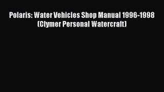 [Read Book] Polaris: Water Vehicles Shop Manual 1996-1998 (Clymer Personal Watercraft) Free