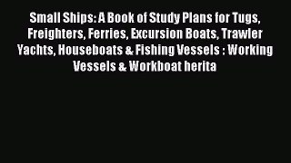 [Read Book] Small Ships: A Book of Study Plans for Tugs Freighters Ferries Excursion Boats