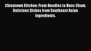 [Read Book] Chinatown Kitchen: From Noodles to Nuoc Cham. Delicious Dishes from Southeast Asian