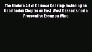 [Read Book] The Modern Art of Chinese Cooking: Including an Unorthodox Chapter on East-West