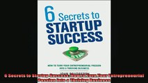 FREE DOWNLOAD  6 Secrets to Startup Success How to Turn Your Entrepreneurial Passion into a Thriving  FREE BOOOK ONLINE
