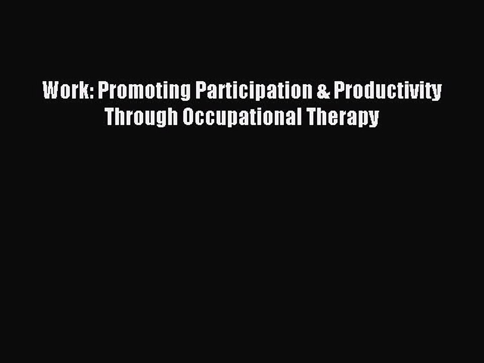 Read Work: Promoting Participation & Productivity Through Occupational Therapy Ebook Free