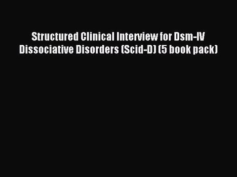 Read Structured Clinical Interview for Dsm-IV Dissociative Disorders (Scid-D) (5 book pack)