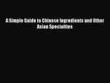 [Read Book] A Simple Guide to Chinese Ingredients and Other Asian Specialties  EBook