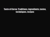 [Read Book] Taste of Korea: Traditions ingredients tastes techniques recipes  EBook