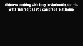 [Read Book] Chinese cooking with Lucy Lo: Authentic mouth-watering recipes you can prepare