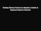 [Read Book] Finding Chinese Food in Los Angeles: A Guide to Regional Chinese Cuisines  EBook