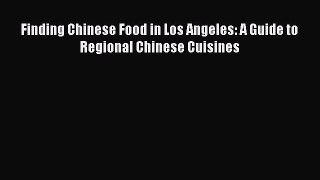 [Read Book] Finding Chinese Food in Los Angeles: A Guide to Regional Chinese Cuisines  EBook