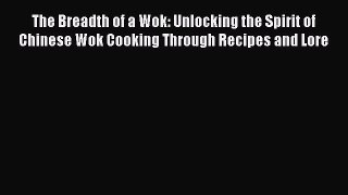 [Read Book] The Breadth of a Wok: Unlocking the Spirit of Chinese Wok Cooking Through Recipes