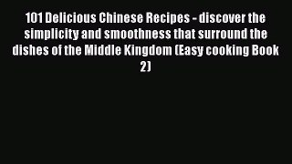 [Read Book] 101 Delicious Chinese Recipes - discover the simplicity and smoothness that surround