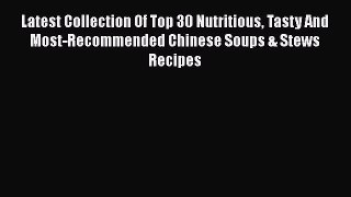 [Read Book] Latest Collection Of Top 30 Nutritious Tasty And Most-Recommended Chinese Soups