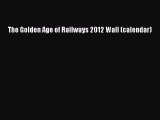 [Read Book] The Golden Age of Railways 2012 Wall (calendar)  Read Online