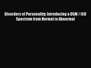 Download Disorders of Personality: Introducing a DSM / ICD Spectrum from Normal to Abnormal