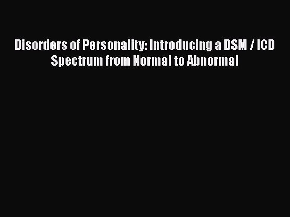 Download Disorders of Personality: Introducing a DSM / ICD Spectrum from Normal to Abnormal