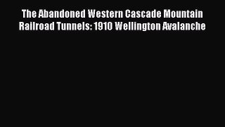 [Read Book] The Abandoned Western Cascade Mountain Railroad Tunnels: 1910 Wellington Avalanche