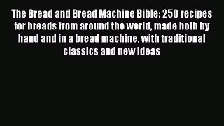 [Read Book] The Bread and Bread Machine Bible: 250 recipes for breads from around the world