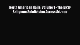 [Read Book] North American Rails: Volume 1 - The BNSF Seligman Subdivision Across Arizona Free