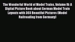 [Read Book] The Wonderful World of Model Trains Volume IV: A Digital Picture Book about German