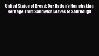 [Read Book] United States of Bread: Our Nation's Homebaking Heritage: from Sandwich Loaves