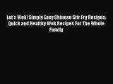 [Read Book] Let's Wok! Simply Easy Chinese Stir Fry Recipes: Quick and Healthy Wok Recipes