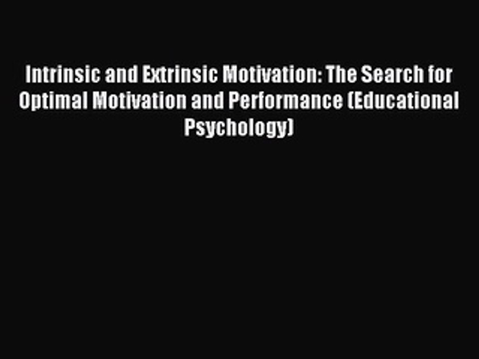 Read Intrinsic and Extrinsic Motivation: The Search for Optimal Motivation and Performance