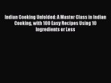 [Read Book] Indian Cooking Unfolded: A Master Class in Indian Cooking with 100 Easy Recipes