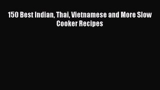 [Read Book] 150 Best Indian Thai Vietnamese and More Slow Cooker Recipes  EBook