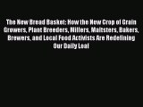 [Read Book] The New Bread Basket: How the New Crop of Grain Growers Plant Breeders Millers