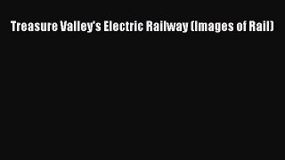 [Read Book] Treasure Valley's Electric Railway (Images of Rail)  EBook