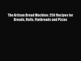 [Read Book] The Artisan Bread Machine: 250 Recipes for Breads Rolls Flatbreads and Pizzas