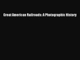 [Read Book] Great American Railroads: A Photographic History  EBook