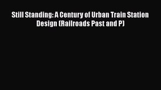 [Read Book] Still Standing: A Century of Urban Train Station Design (Railroads Past and P)
