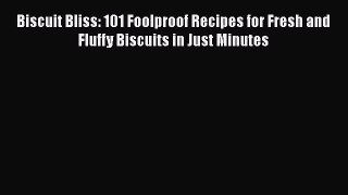 [Read Book] Biscuit Bliss: 101 Foolproof Recipes for Fresh and Fluffy Biscuits in Just Minutes